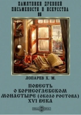 Памятники древней письменности и искусства. 86. Повесть о Борисоглебском монастыре (около Ростова) XVI века