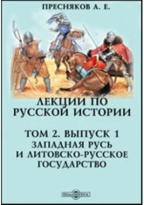 Лекции по русской истории. Западная Русь и Литовско-Русское государство