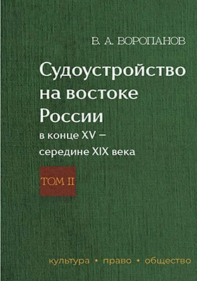 Судоустройство на востоке России в конце XV — середине XIX века: монография: в 2 томах. Том 2