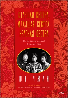 Старшая сестра, Младшая сестра, Красная сестра: три женщины в сердце Китая XX века: документально-художественная литература