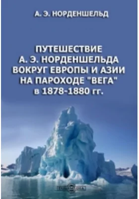 Путешествие А. Э. Норденшельда вокруг Европы и Азии на пароходе &quot;Вега&quot; в 1878-1880 гг.