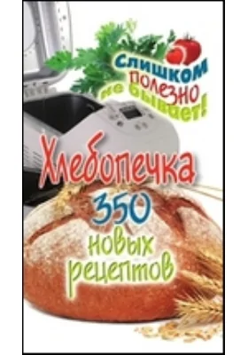 Хлебопечка. 350 новых рецептов
