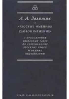 «Русское именное словоизменение» с приложением избранных работ по современному русскому языку и общему языкознанию