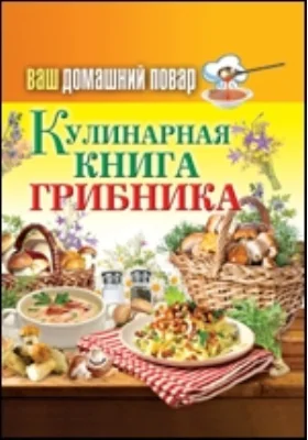 Ваш домашний повар. Кулинарная книга грибника
