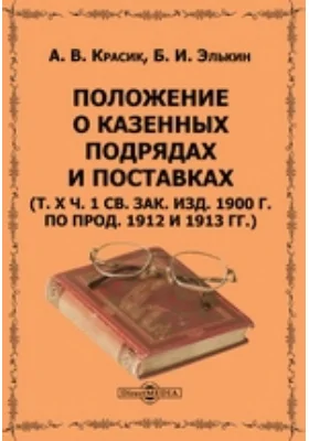 Положение о казенных подрядах и поставках (т. X, ч. 1 Св. зак. изд. 1900 г. по прод. 1912 и 1913 гг.)
