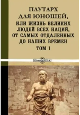 Плутарх для юношей, или Жизнь великих людей всех наций, от самых отдаленных до наших времен