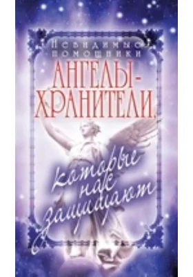 Невидимые помощники. Ангелы-хранители, которые нас защищают