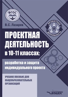 Проектная деятельность в 10–11 классах: разработка и защита индивидуального проекта: учебное пособие для общеобразовательных организаций: учебное пособие