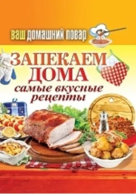 Ваш домашний повар. Запекаем дома. Самые вкусные рецепты