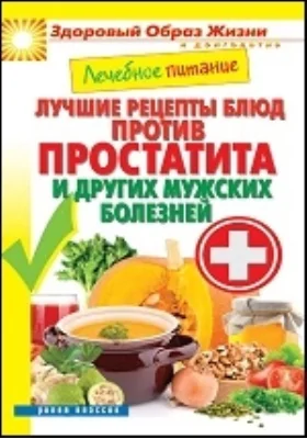 Лечебное питание. Лучшие рецепты блюд против простатита и других мужских болезней