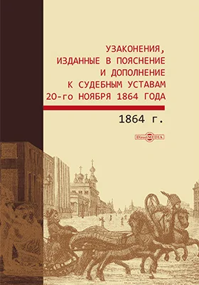 Узаконения, изданные в пояснение и дополнение к судебным уставам 20-го ноября 1864 года