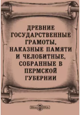 Древние государственные грамоты, наказные памяти и челобитные, собранные в Пермской губернии.