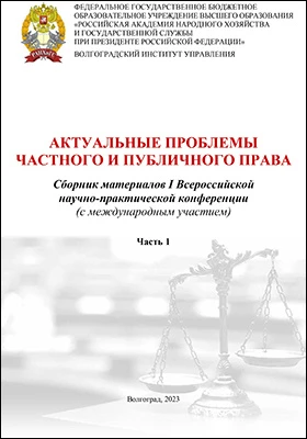 Актуальные проблемы частного и публичного права: сборник материалов I Всероссийской научно-практической конференции (с международным участием), 26 апреля 2023 г.: материалы конференций, Ч. 1