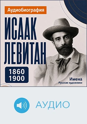 Исаак Левитан: аудиобиография: документально-художественное аудиоиздание