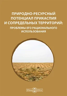 Природно-ресурсный потенциал Прикаспия и сопредельных территорий: проблемы его рационального использования