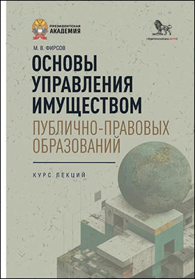 Основы управления имуществом публично-правовых образований: курс лекций: учебно-методическое пособие