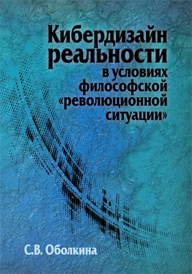 Кибердизайн реальности в условиях философской «революционной ситуации»: монография