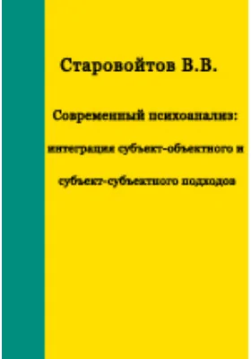 Современный психоанализ: интеграция субъект-объектного и субъект-субъектного подходов