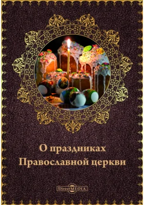 О праздниках православной церкви: из уроков, преподанных воспитанницам Императорского Воспитательного Общества Благородных Девиц и Александровского Училища