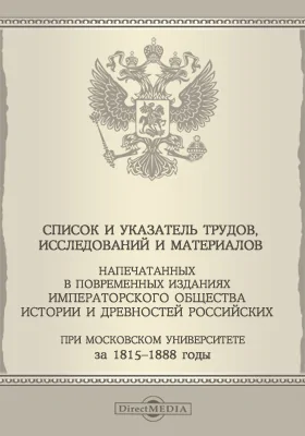 Список и указатель трудов, исследований и материалов, напечатанных в повременных изданиях Императорского общества истории и древностей российских при Московском университете за 1815-1888 годы