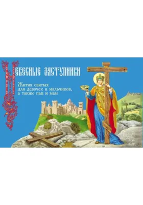 Небесные заступники. Жития святых для девочек и мальчиков, а также пап и мам