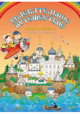 Увлекательное путешествие Анечки и Ванечки в Соловецкий монастырь