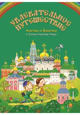 Увлекательное путешествие Анечки и Ванечки в Троице-Сергиеву Лавру