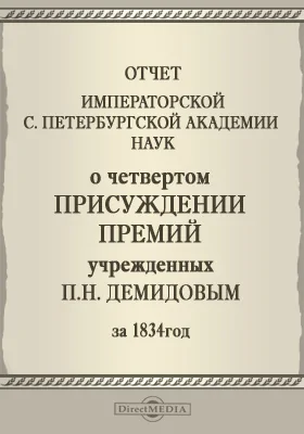 Отчет Императорской Санкт-Петербургской Академии наук о четвертом присуждении учрежденных Камергером П. Н. Демидовым премий за 1834 год
