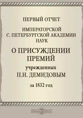 Первый отчет Императорской Санкт-Петербургской Академии наук о присуждении премий учрежденных Двора Е. И. В. Камергером П. Н. Демидовым за 1832 год