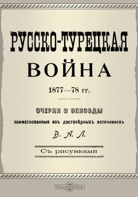 Русско-турецкая война 1877-78 гг.: очерки и эпизоды, заимствованные из достоверных источников В.А.Л.: научная литература