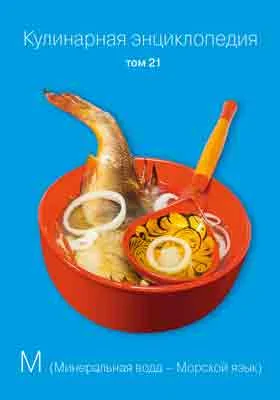 Кулинарная энциклопедия: практическое пособие для любителей. Том 21. (Минеральная вода - Морской язык)