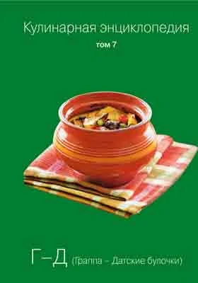 Кулинарная энциклопедия: практическое пособие для любителей. Том 7. Г-Д (Граппа-Датские булочки)