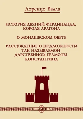 История деяний Фердинанда, короля Арагона. О монашеском обете. Рассуждение о подложности так называемой дарственной грамоты Константина