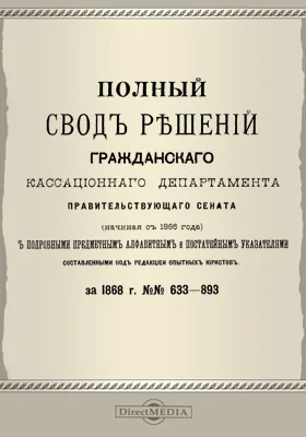 Полный свод решений Гражданского кассационного департамента Правительствующего Сената (начиная с 1866 года) с подробными предметными алфавитными и постатейными указателями