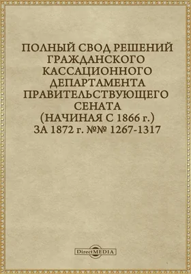 Полный свод решений Гражданского кассационного департамента Правительствующего Сената (начиная с 1866 года) с подробными предметными алфавитными и постатейными указателями