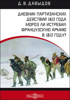 Дневник партизанских действий 1812 года. Мороз ли истребил французскую армию в 1812 году?