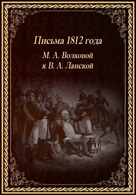 Письма М.А. Волковой к В.А. Ланской. 1812 г.