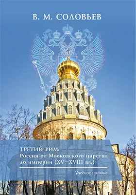 Третий Рим: Россия от Московского царства до империи (XV–XVIII вв.)