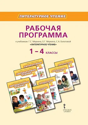 Рабочая программа к учебникам Г.С. Меркина, Б.Г. Меркина, С.А. Болотовой «Литературное чтение». 1 - 4 классы