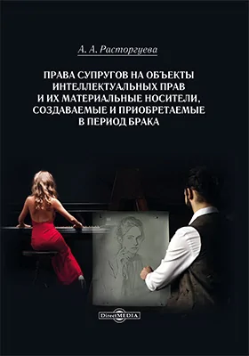Права супругов на объекты интеллектуальных прав и их материальные носители, создаваемые и приобретаемые в период брака
