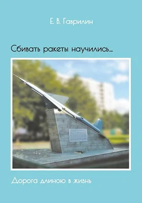 Сбивать ракеты научились… (Дорога длиною в жизнь)