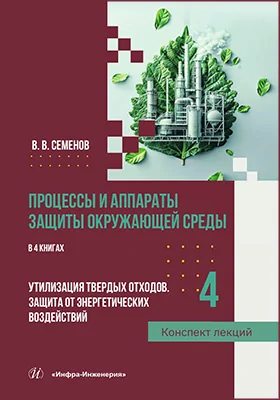 Процессы и аппараты защиты окружающей среды: конспект лекций: учебное пособие: в 4 книгах. Книга 4. Утилизация твердых отходов. Защита от энергетических воздействий