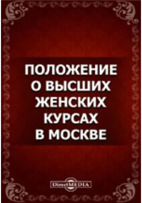 Положение о высших женских курсах в Москве и речи произнесенные при открытии курсов: практическое пособие