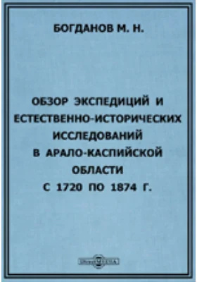 Обзор экспедиций и естественно-исторических исследований в Арало-Каспийской области с 1720 по 1874 г.