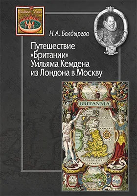 Путешествие «Британии» Уильяма Кемдена из Лондона в Москву (из истории англо-русских культурных связей XVI–XVII вв.): монография