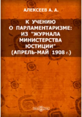 К учению о парламентаризме: из "Журнала Министерства юстиции" (апрель-май 1908 г.)