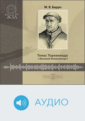 Томас Торквемада («Великий Инквизитор»): его жизнь и деятельность в связи с историей инквизиции: биографический очерк: документально-художественное аудиоиздание