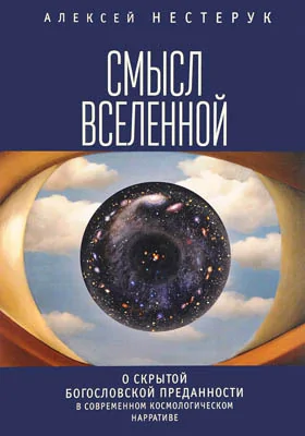 Смысл вселенной. О скрытой богословской преданности в современном космологическом нарративе