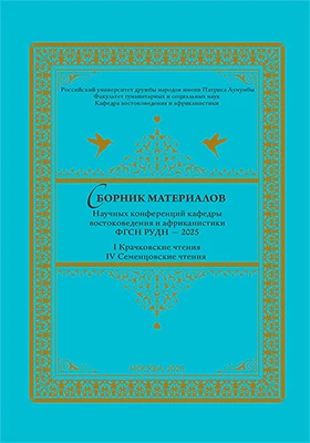 Сборник материалов научных конференций кафедры востоковедения и африканистики ФГСН РУДН – 2025: I Крачковские чтения. IV Семенцовские чтения: материалы конференций
