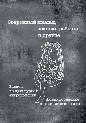 Сваренный шаман, лживая рабыня и другие